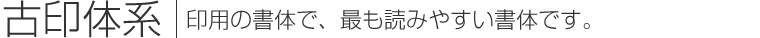 古印体系｜印用の書体で、最も読みやすい書体です。